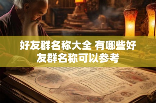 好友群名称大全 有哪些好友群名称可以参考