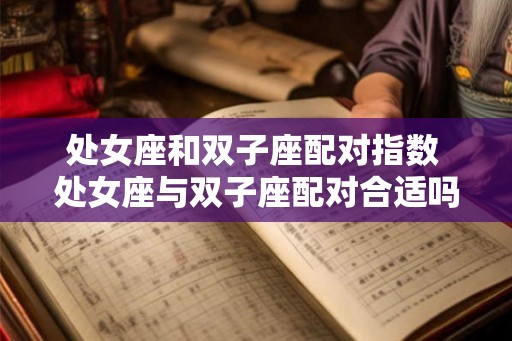处女座和双子座配对指数 处女座与双子座配对合适吗
