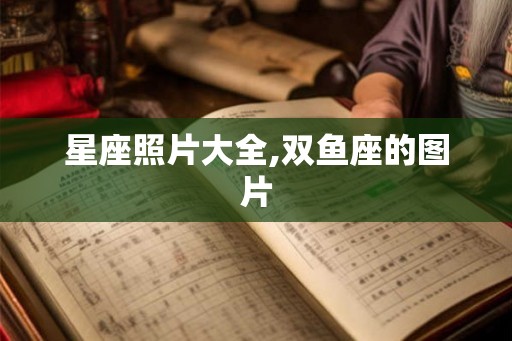 星座照片大全,双鱼座的图片 星座照片大全,双鱼座的图片