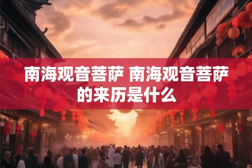 南海观音菩萨 南海观音菩萨的来历是什么