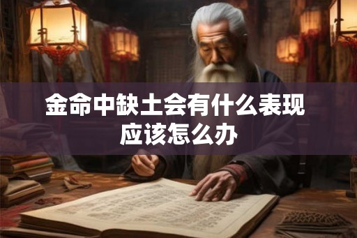金命中缺土会有什么表现 应该怎么办