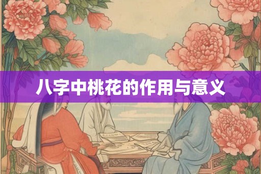 八字中桃花的作用与意义