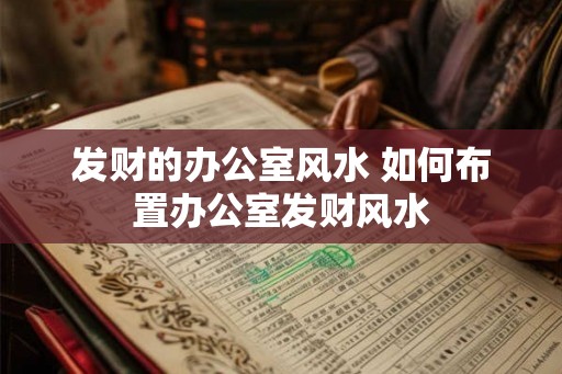 发财的办公室风水 如何布置办公室发财风水