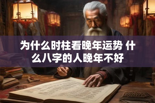 为什么时柱看晚年运势 什么八字的人晚年不好