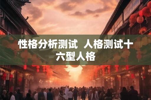 性格分析测试  人格测试十六型人格