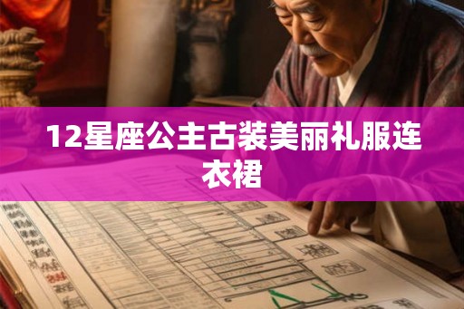 12星座公主古装美丽礼服连衣裙