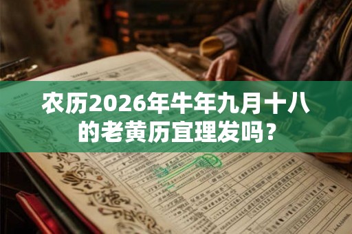 农历2026年牛年九月十八的老黄历宜理发吗？