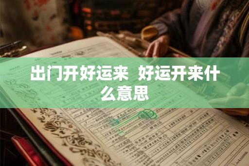 出门开好运来  好运开来什么意思