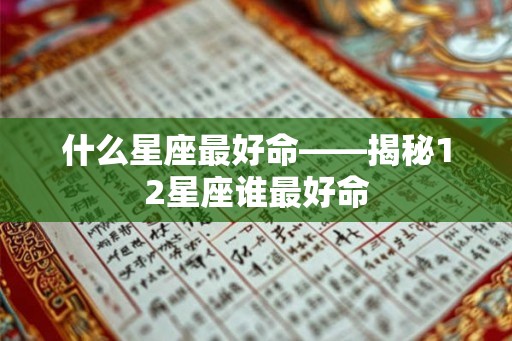 什么星座最好命——揭秘12星座谁最好命