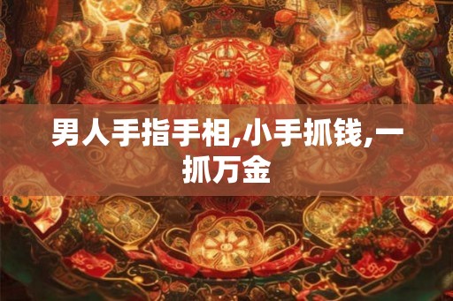 男人手指手相,小手抓钱,一抓万金
