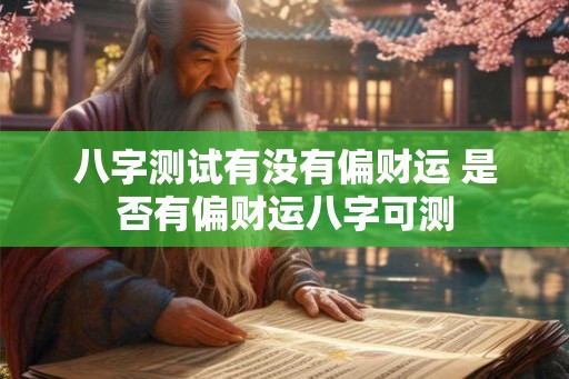 八字测试有没有偏财运 是否有偏财运八字可测