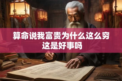 算命说我富贵为什么这么穷 这是好事吗