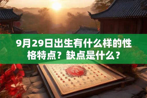 9月29日出生有什么样的性格特点？缺点是什么？