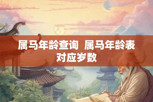 属马年龄查询  属马年龄表对应岁数