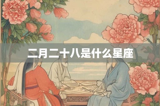 二月二十八是什么星座