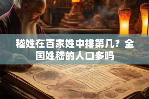 嵇姓在百家姓中排第几?全国姓嵇的人口多吗 嵇姓在百家姓中排第几?全国姓嵇的人口多吗