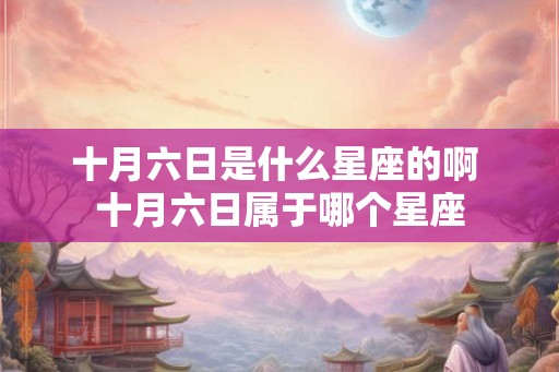 十月六日是什么星座的啊 十月六日属于哪个星座