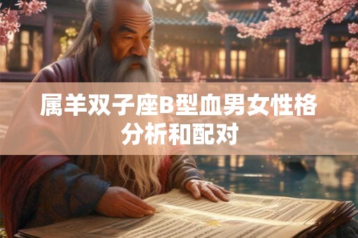 属羊双子座B型血男女性格分析和配对