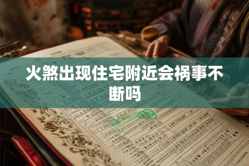 火煞出现住宅附近会祸事不断吗