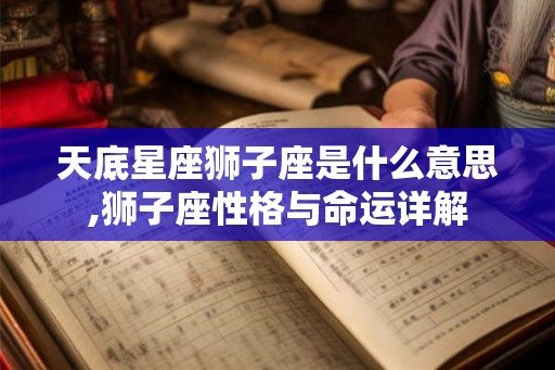 天底星座狮子座是什么意思,狮子座性格与命运详解