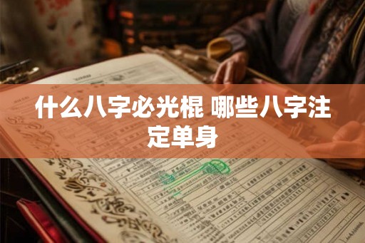 什么八字必光棍 哪些八字注定单身