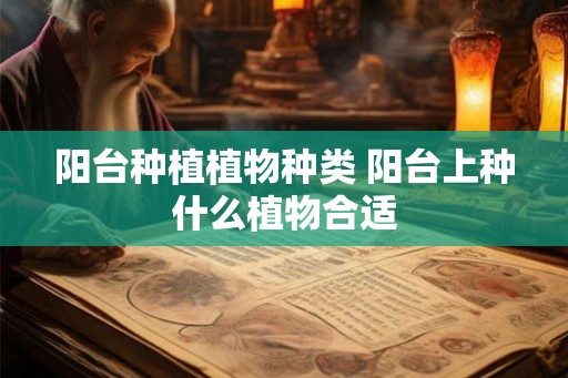 阳台种植植物种类 阳台上种什么植物合适