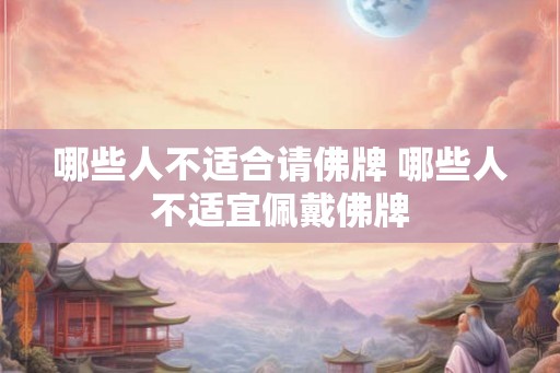 哪些人不适合请佛牌 哪些人不适宜佩戴佛牌