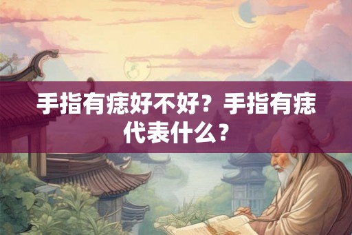 手指有痣好不好?手指有痣代表什么? 手指有痣好不好?手指有痣代表什么?