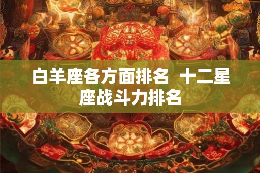 白羊座各方面排名  十二星座战斗力排名
