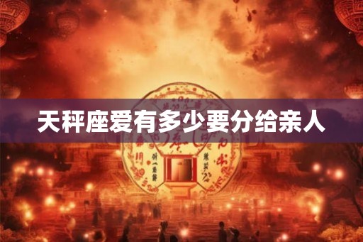 天秤座爱有多少要分给亲人