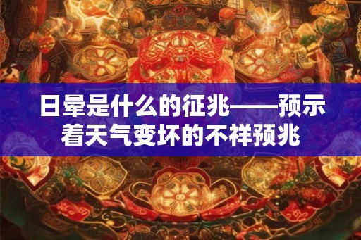 日晕是什么的征兆——预示着天气变坏的不祥预兆