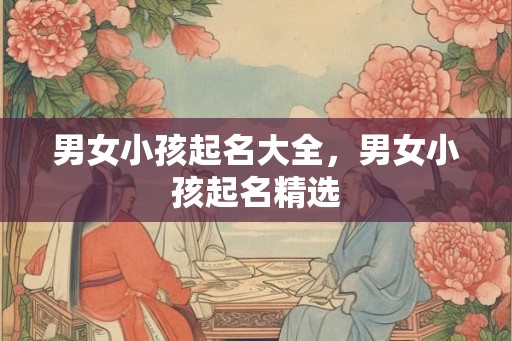 男女小孩起名大全，男女小孩起名精选