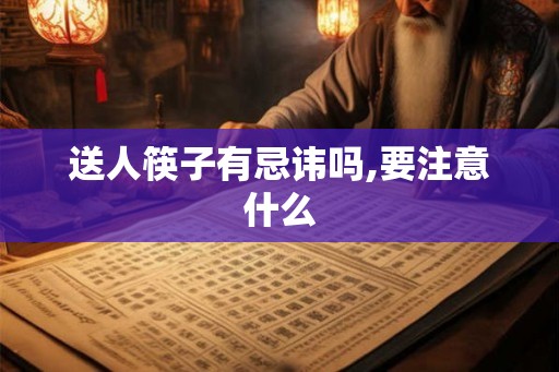 送人筷子有忌讳吗,要注意什么