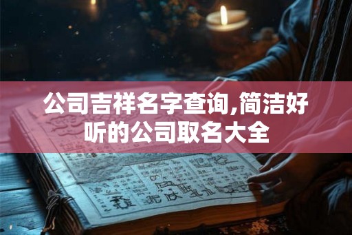 公司吉祥名字查询,简洁好听的公司取名大全
