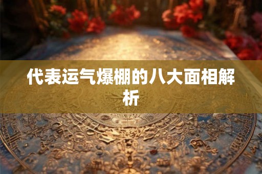 代表运气爆棚的八大面相解析