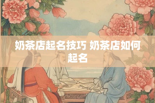 奶茶店起名技巧 奶茶店如何起名
