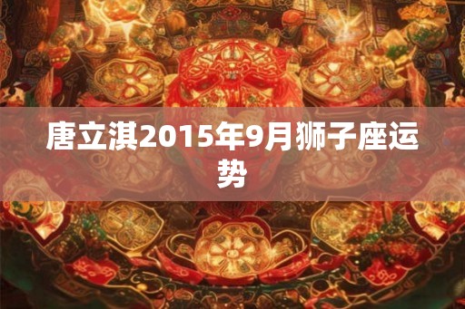 唐立淇2015年9月狮子座运势