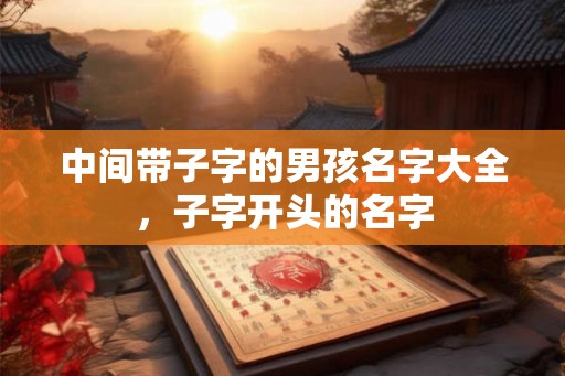 中间带子字的男孩名字大全，子字开头的名字