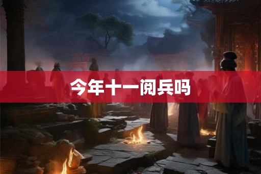 今年十一阅兵吗