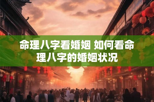 命理八字看婚姻 如何看命理八字的婚姻状况