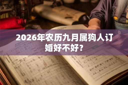 2026年农历九月属狗人订婚好不好？