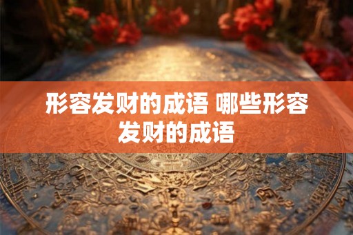 形容发财的成语 哪些形容发财的成语