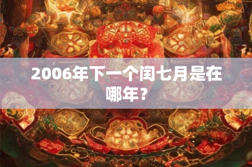 2006年下一个闰七月是在哪年？