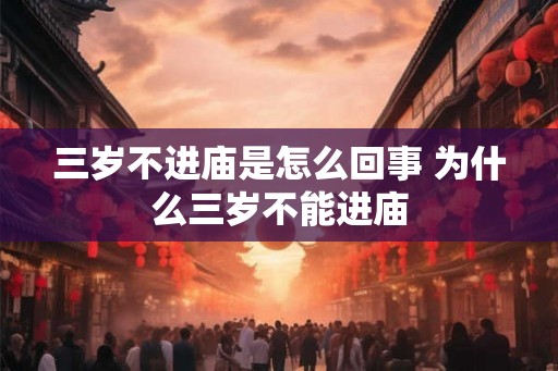 三岁不进庙是怎么回事 为什么三岁不能进庙