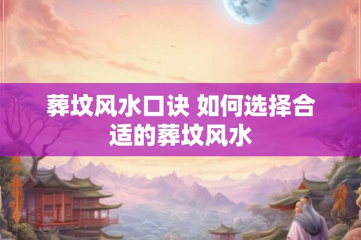 葬坟风水口诀 如何选择合适的葬坟风水