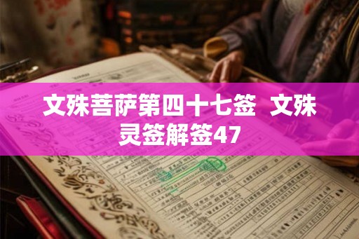 文殊菩萨第四十七签  文殊灵签解签47