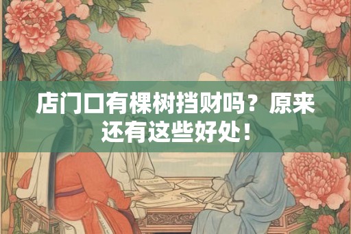 店门口有棵树挡财吗？原来还有这些好处！