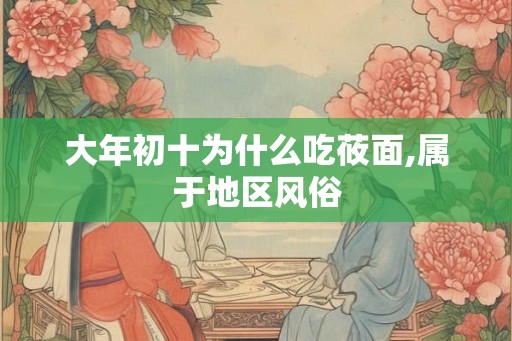 大年初十为什么吃莜面,属于地区风俗