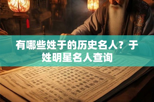 有哪些姓于的历史名人？于姓明星名人查询