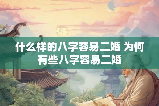 什么样的八字容易二婚 为何有些八字容易二婚